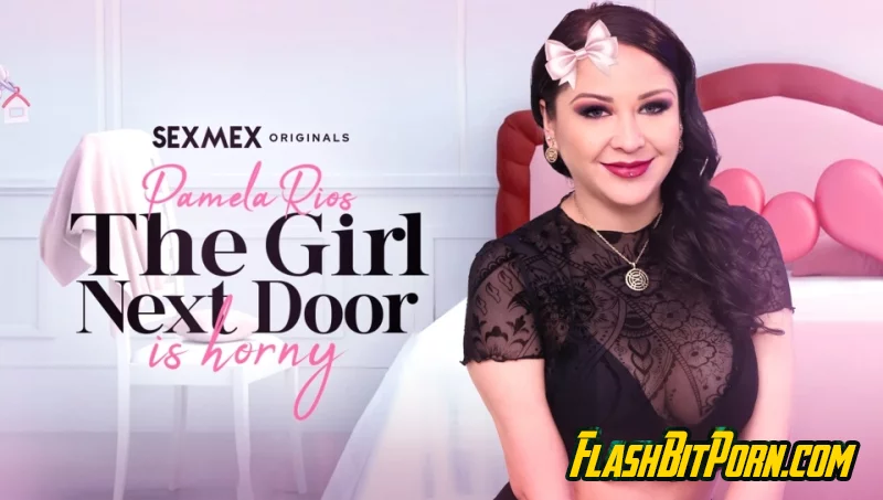 The Girl Next Door Is So Horny . Pamela Ríos